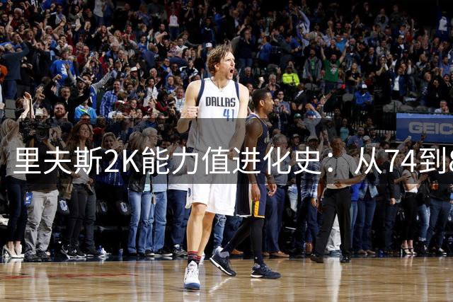 里夫斯2K能力值进化史：从74到88的成长轨迹