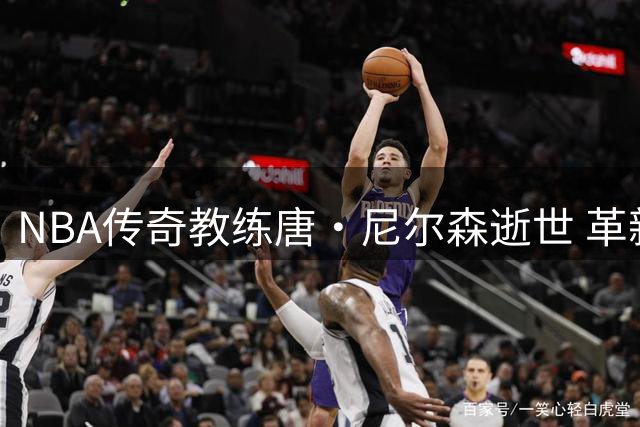 NBA传奇教练唐·尼尔森逝世 革新战术却难圆冠军梦